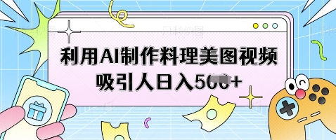 利用AI制作料理美图视频吸引人日入5张-云源网创