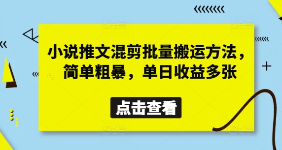 小说推文混剪批量搬运方法，简单粗暴，单日收益多张-云源网创