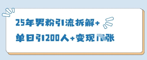 25年男粉引流拆解+单日引200人+变现多张-云源网创