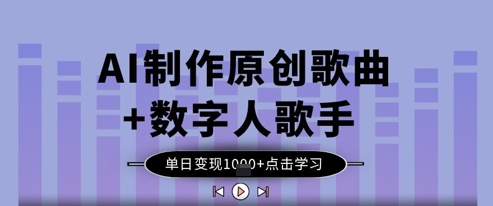 AI制作原创歌曲+数字人歌手，单日变现1k-云源网创