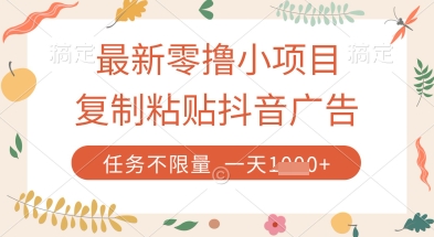最新零撸小项目，复制粘贴抖音广告即可挣钱，平台大水，任务不限量，一天数张【揭秘】-云源网创