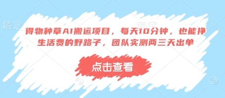得物种草AI搬运项目，每天10分钟，也能挣生活费的野路子，团队实测两三天出单-云源网创