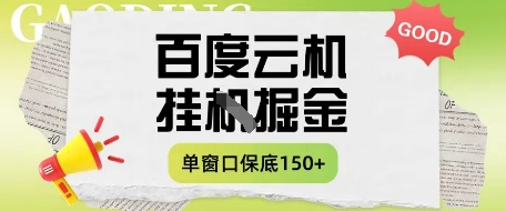 百度云机掘金项目实操课程单窗口保底5-10元月收益单窗口150+【揭秘】-云源网创