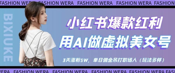 小红书爆款红利：用AI做虚拟美女号，3天涨粉5W，单日佣金吊打职场人-云源网创