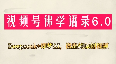视频号佛学禅语6.0，用Deepseek+即梦ai，做纯原创视频，新手小白，也能月入1W+-云源网创