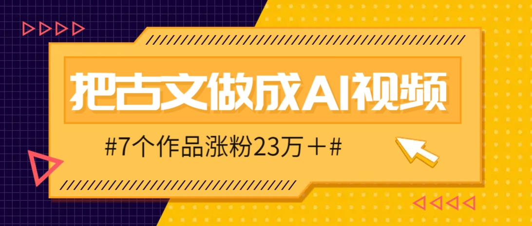 把课本里的古文做成爆火AI视频！流量猛的不行，7个作品涨粉23万＋-云源网创