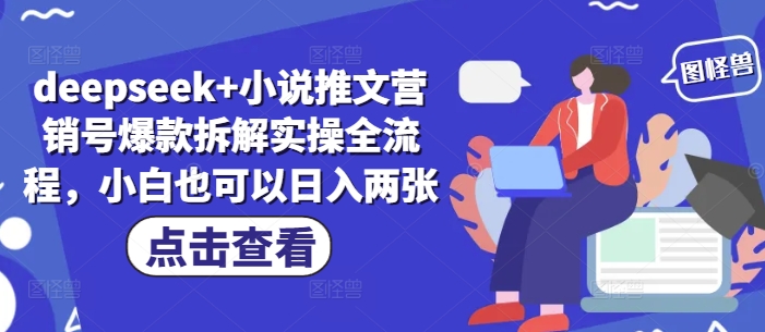 deepseek+小说推文营销号爆款拆解实操全流程，小白也可以日入两张-云源网创