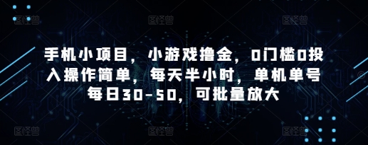手机小项目，小游戏撸金，0门槛0投入操作简单，每天半小时，单机单号每日30-50，可批量放大-云源网创