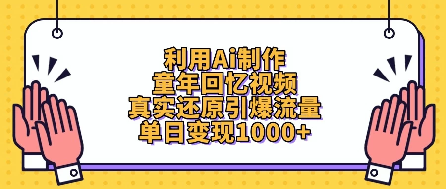 利用Ai制作童年回忆视频，真实还原引爆流量，单日变现1000+-云源网创