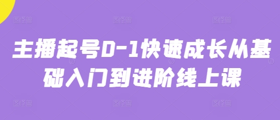 主播起号0-1快速成长从基础入门到进阶线上课-云源网创