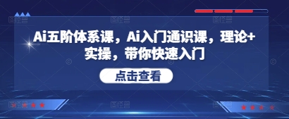 Ai五阶体系课，Ai入门通识课，理论+实操，带你快速入门-云源网创