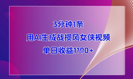 3分钟1条，用AI生成战损风女侠视频，单日收益1k+-云源网创