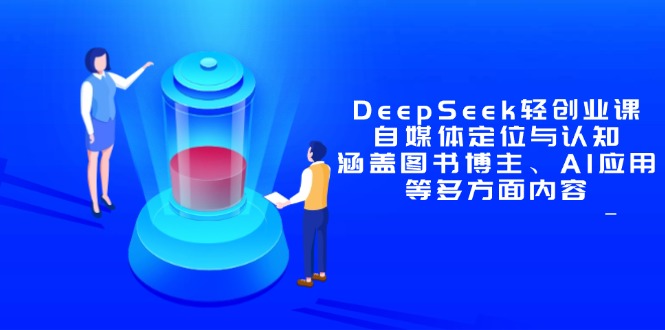 DeepSeek轻创业课：自媒体定位与认知，涵盖图书博主、AI应用等多方面内容-云源网创
