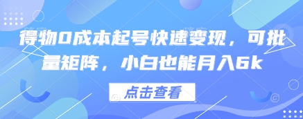得物0成本起号快速变现，可批量矩阵，小白也能月入6k-云源网创