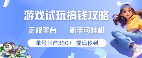 游戏试玩搞钱攻略正规平台，新手可挂G，单号日产3张+提现秒到【揭秘】-云源网创